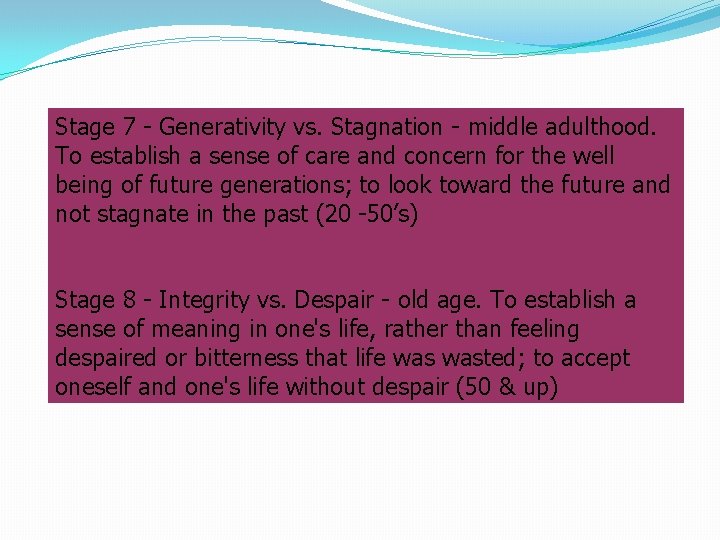 Stage 7 - Generativity vs. Stagnation - middle adulthood. To establish a sense of