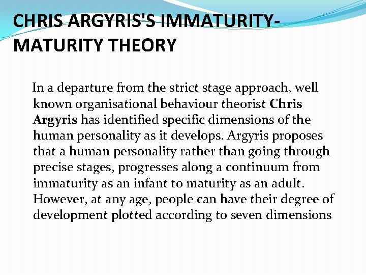 CHRIS ARGYRIS'S IMMATURITY THEORY In a departure from the strict stage approach, well known