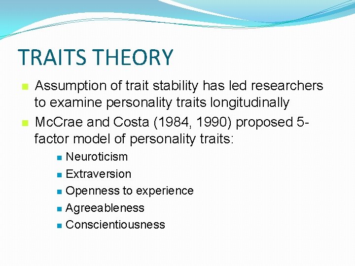 TRAITS THEORY n n Assumption of trait stability has led researchers to examine personality