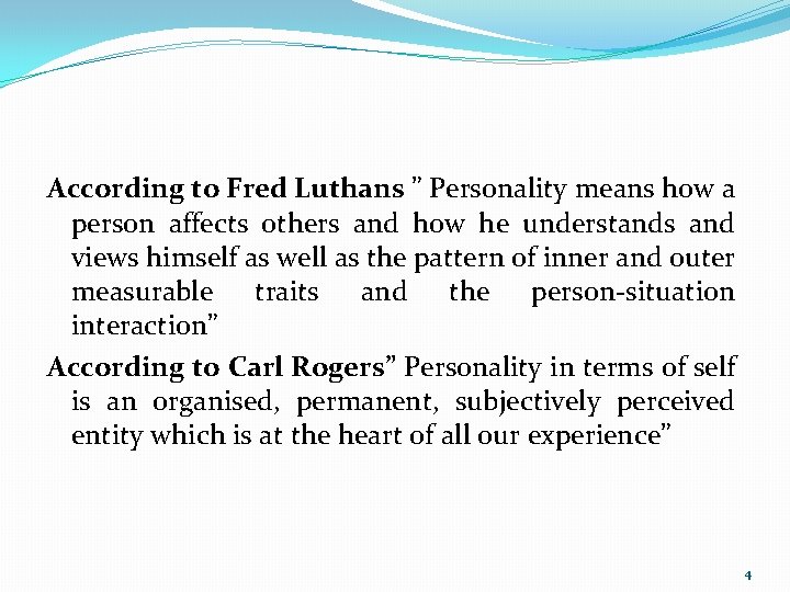 According to Fred Luthans ” Personality means how a person affects others and how