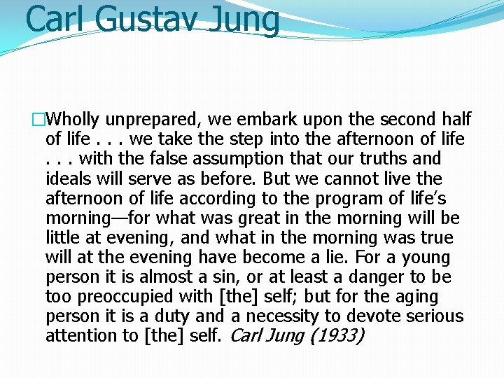 Carl Gustav Jung �Wholly unprepared, we embark upon the second half of life. .