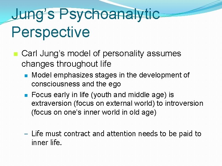 Jung’s Psychoanalytic Perspective n Carl Jung’s model of personality assumes changes throughout life n