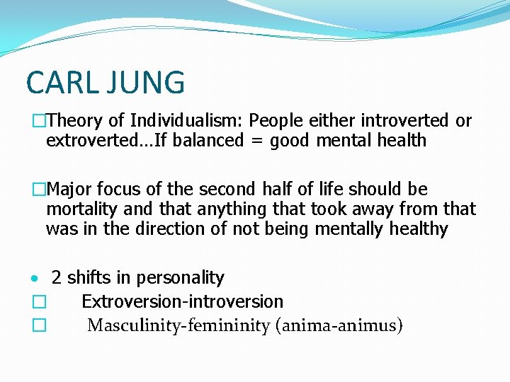 CARL JUNG �Theory of Individualism: People either introverted or extroverted…If balanced = good mental