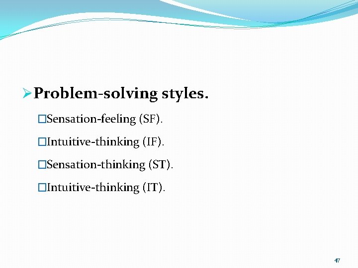 ØProblem-solving styles. �Sensation-feeling (SF). �Intuitive-thinking (IF). �Sensation-thinking (ST). �Intuitive-thinking (IT). 47 