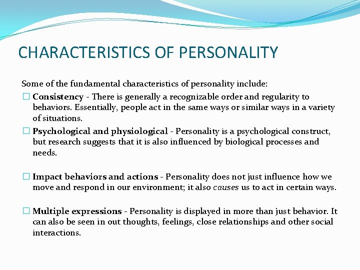 CHARACTERISTICS OF PERSONALITY Some of the fundamental characteristics of personality include: � Consistency -