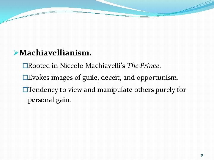 Ø Machiavellianism. �Rooted in Niccolo Machiavelli’s The Prince. �Evokes images of guile, deceit, and