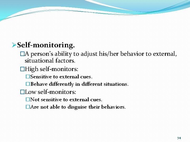 Ø Self-monitoring. �A person’s ability to adjust his/her behavior to external, situational factors. �High