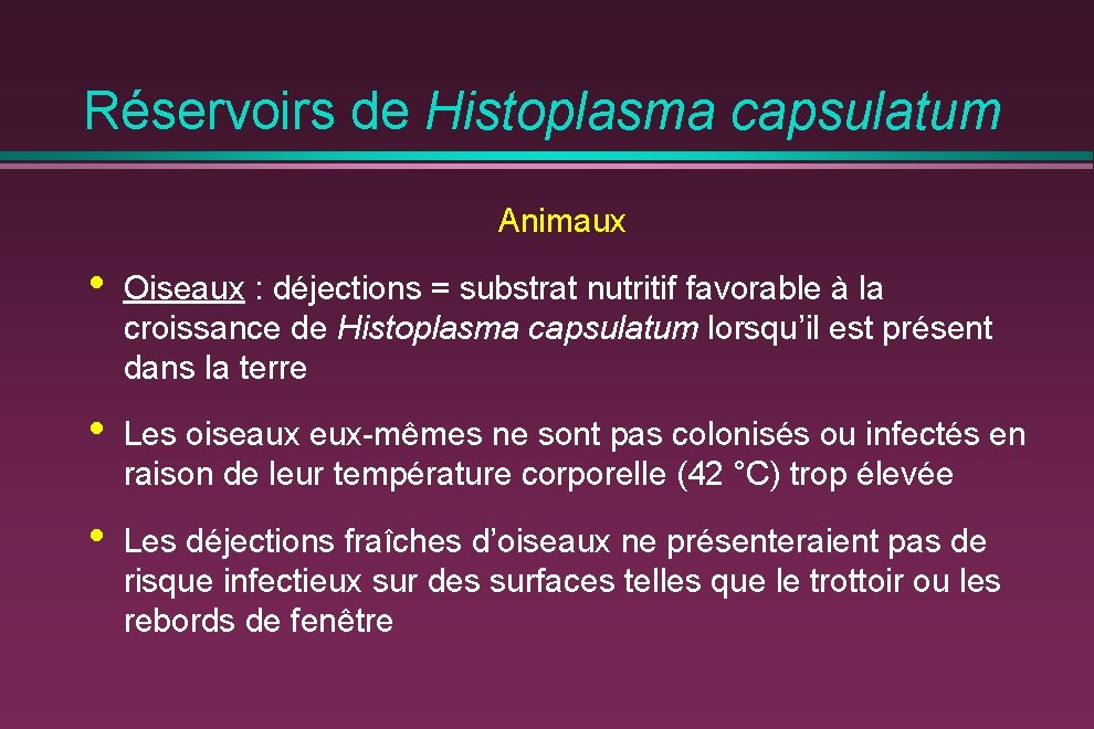 Réservoirs de Histoplasma capsulatum Animaux • Oiseaux : déjections = substrat nutritif favorable à