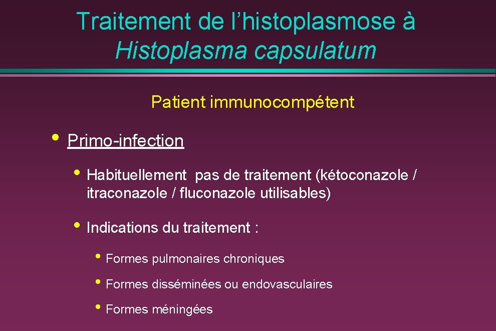 Traitement de l’histoplasmose à Histoplasma capsulatum Patient immunocompétent • Primo-infection • Habituellement pas de