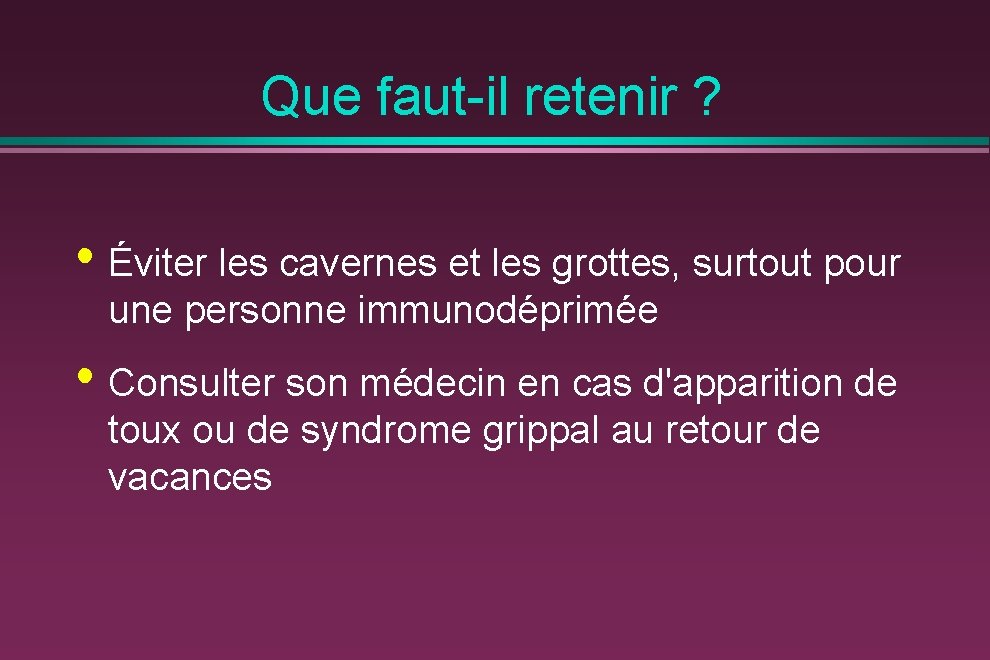 Que faut-il retenir ? • Éviter les cavernes et les grottes, surtout pour une