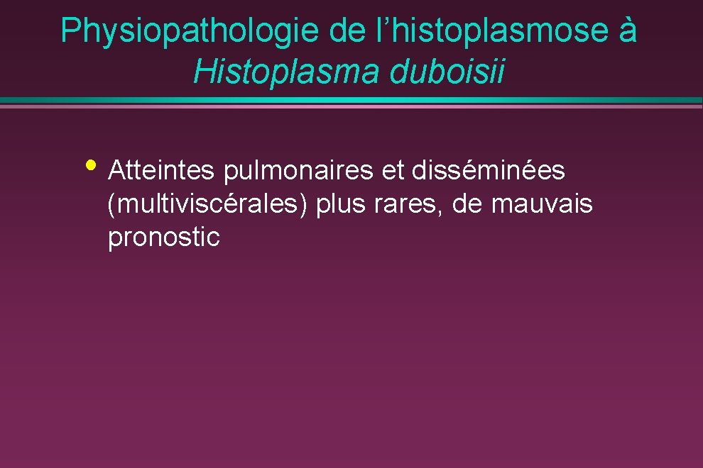 Physiopathologie de l’histoplasmose à Histoplasma duboisii • Atteintes pulmonaires et disséminées (multiviscérales) plus rares,