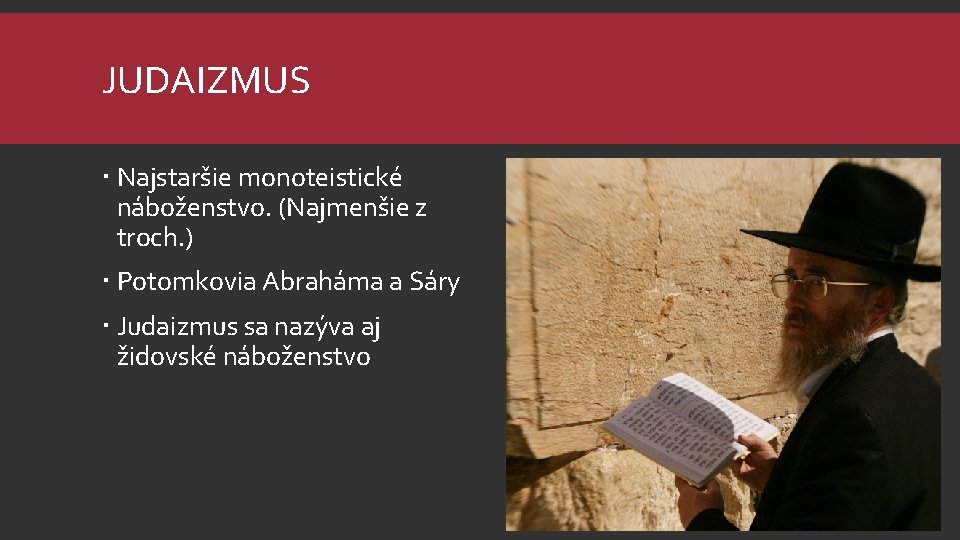 JUDAIZMUS Najstaršie monoteistické náboženstvo. (Najmenšie z troch. ) Potomkovia Abraháma a Sáry Judaizmus sa