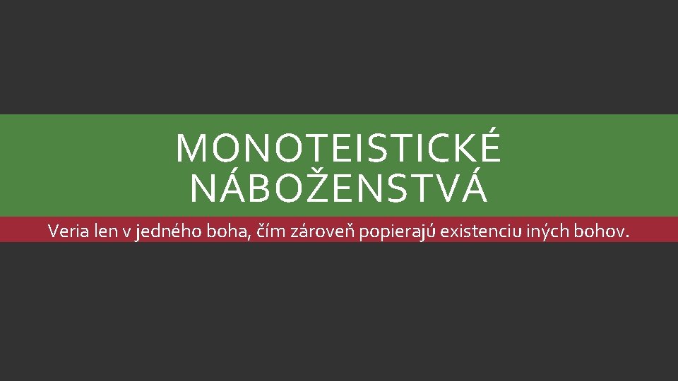 MONOTEISTICKÉ NÁBOŽENSTVÁ Veria len v jedného boha, čím zároveň popierajú existenciu iných bohov. 