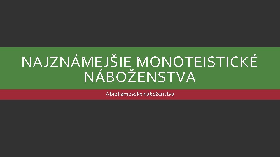 NAJZNÁMEJŠIE MONOTEISTICKÉ NÁBOŽENSTVA Abrahámovske náboženstva 