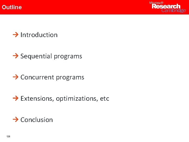 Outline Introduction Sequential programs Concurrent programs Extensions, optimizations, etc Conclusion 128 