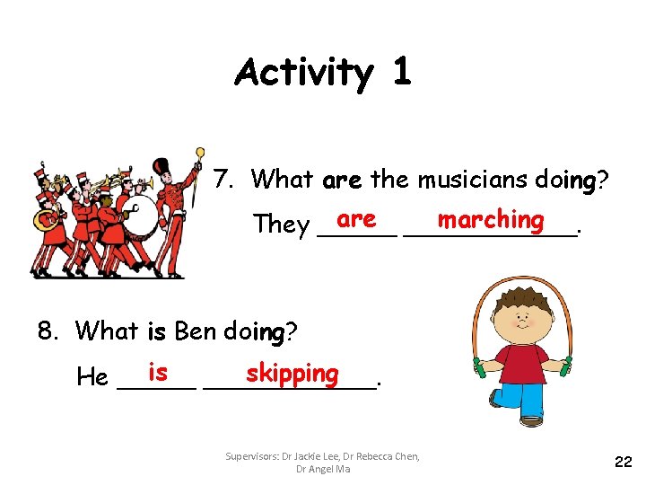 Activity 1 7. What are the musicians doing? are ______. marching They _____ 8.