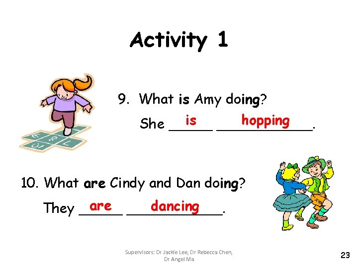 Activity 1 9. What is Amy doing? is ______. hopping She _____ 10. What
