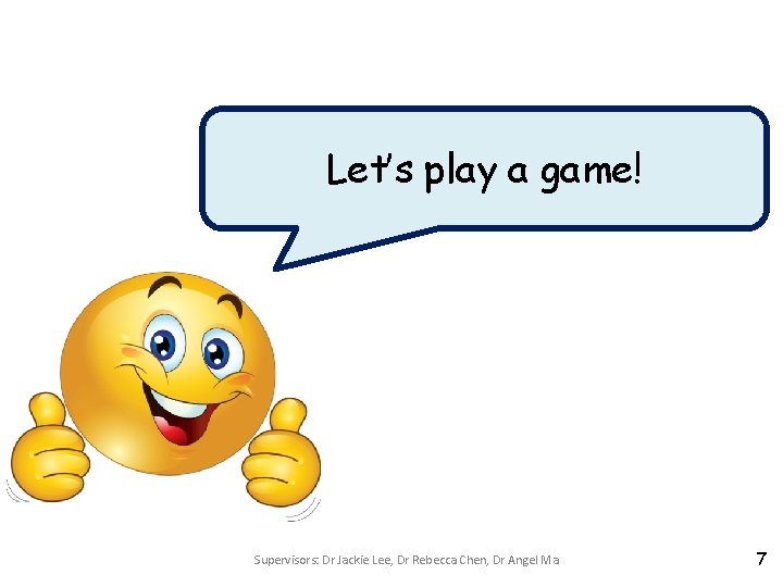 Let’s play a game! Supervisors: Dr Jackie Lee, Dr Rebecca Chen, Dr Angel Ma