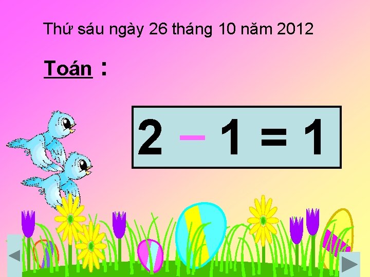 Thứ sáu ngày 26 tháng 10 năm 2012 Toán : 2– 1=1 