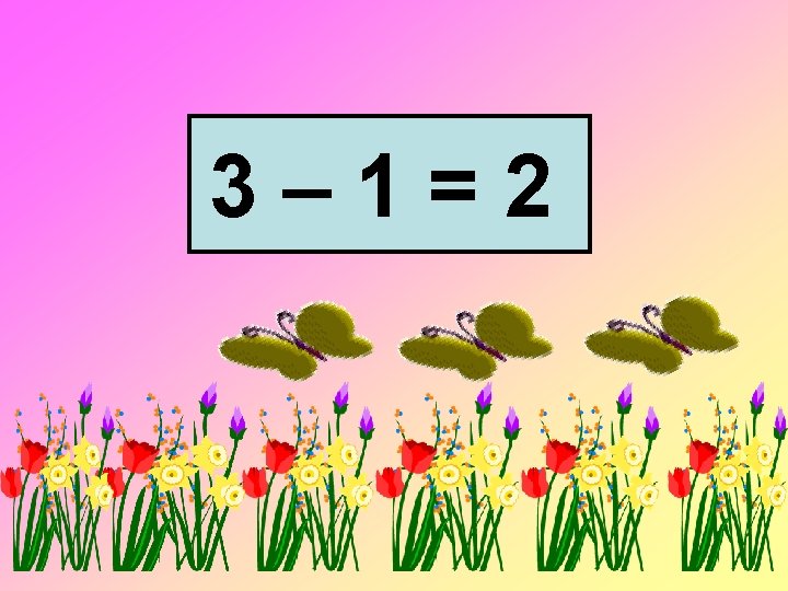 3– 1=2 