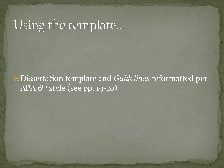 Using the template… Dissertation template and Guidelines reformatted per APA 6 th style (see