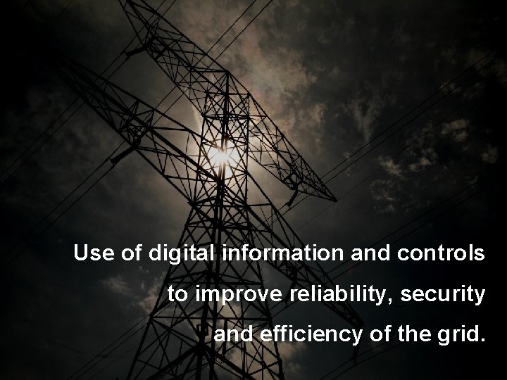 Use of digital information and controls to improve reliability, security and efficiency of the