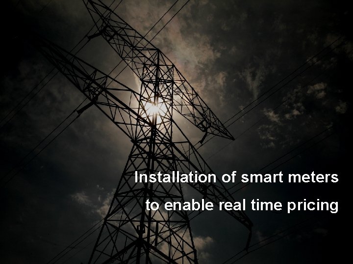 Installation of smart meters to enable real time pricing 