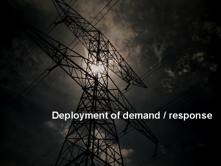 Deployment of demand / response 