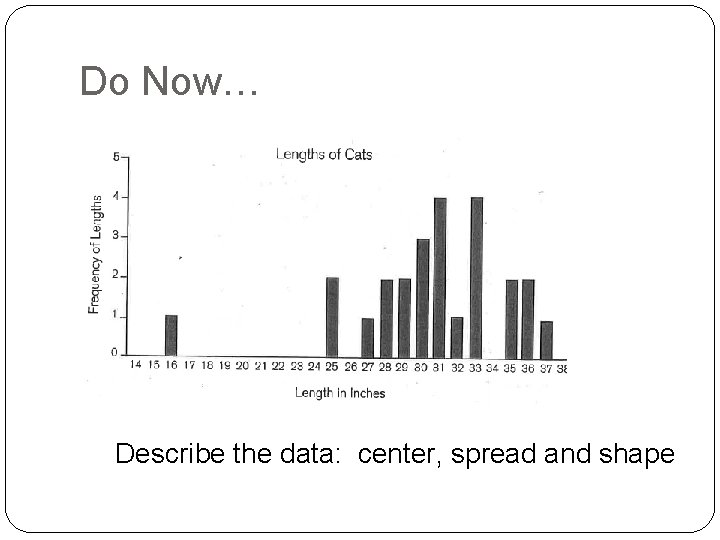 Do Now… Describe the data: center, spread and shape 