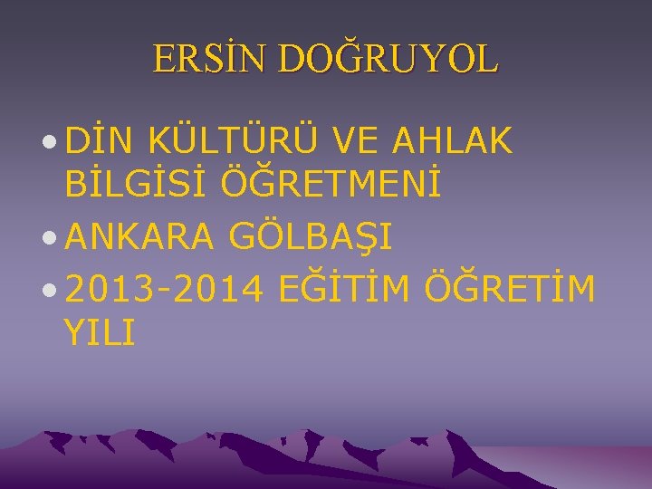 ERSİN DOĞRUYOL • DİN KÜLTÜRÜ VE AHLAK BİLGİSİ ÖĞRETMENİ • ANKARA GÖLBAŞI • 2013