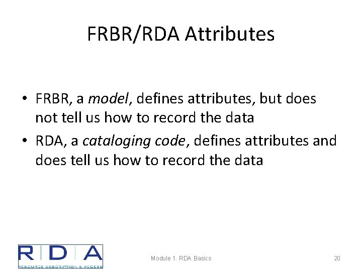 FRBR/RDA Attributes • FRBR, a model, defines attributes, but does not tell us how
