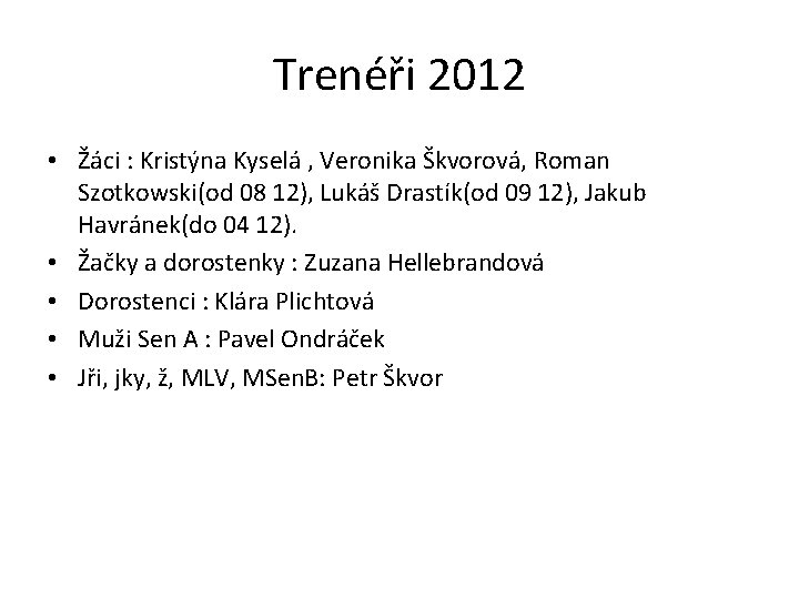 Trenéři 2012 • Žáci : Kristýna Kyselá , Veronika Škvorová, Roman Szotkowski(od 08 12),