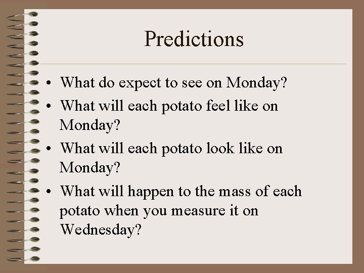 Predictions • What do expect to see on Monday? • What will each potato