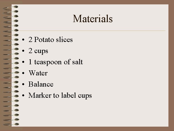 Materials • • • 2 Potato slices 2 cups 1 teaspoon of salt Water