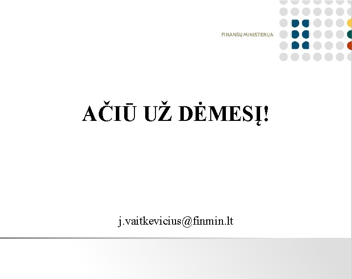 AČIŪ UŽ DĖMESĮ! j. vaitkevicius@finmin. lt 