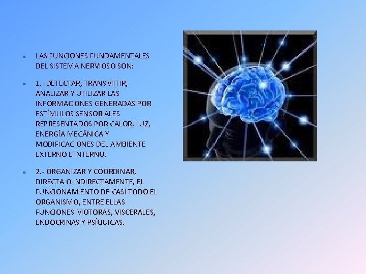  LAS FUNCIONES FUNDAMENTALES DEL SISTEMA NERVIOSO SON: 1. - DETECTAR, TRANSMITIR, ANALIZAR Y