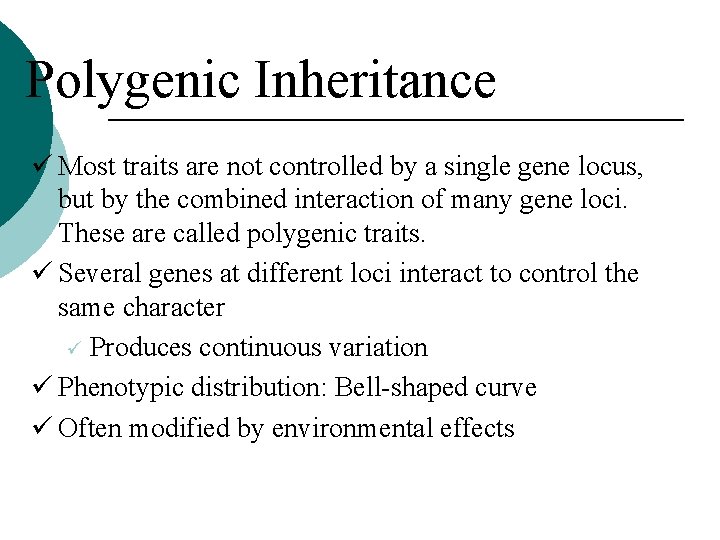 Polygenic Inheritance ü Most traits are not controlled by a single gene locus, but