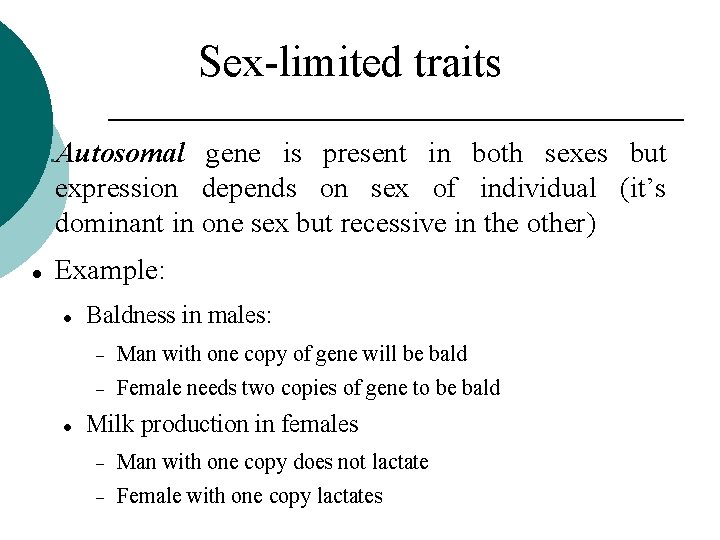 Sex-limited traits 6. Autosomal gene is present in both sexes but expression depends on
