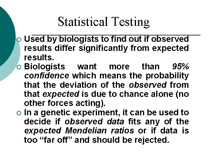 Statistical Testing Used by biologists to find out if observed results differ significantly from