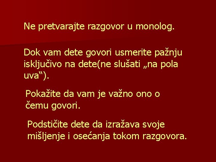 Ne pretvarajte razgovor u monolog. Dok vam dete govori usmerite pažnju isključivo na dete(ne