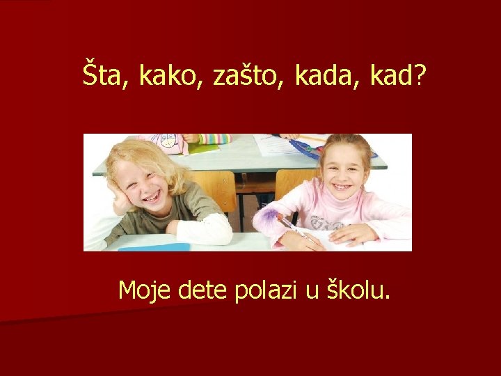 Šta, kako, zašto, kada, kad? Moje dete polazi u školu. 