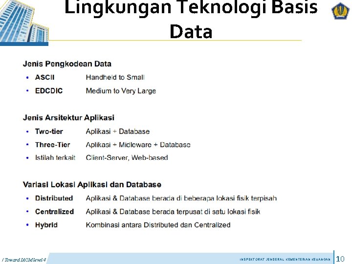 Lingkungan Teknologi Basis Data / Toward IACM level 4 INSPEKTORAT JENDERAL KEMENTERIAN KEUANGAN 10 Lingkungan Teknologi Basis Data / Toward IACM level 4 INSPEKTORAT JENDERAL KEMENTERIAN KEUANGAN 10