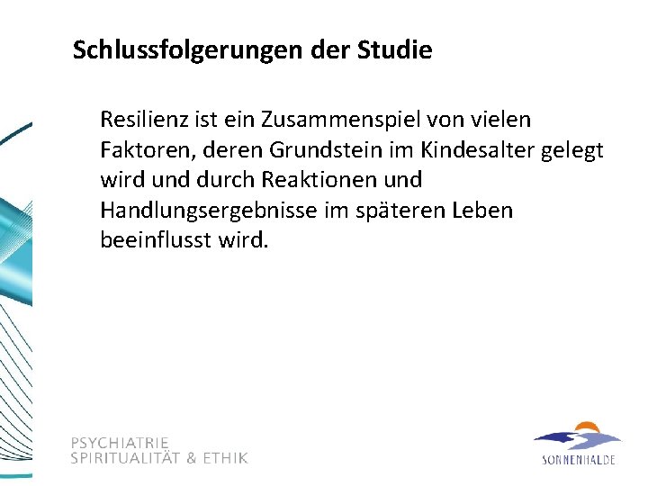 Schlussfolgerungen der Studie Resilienz ist ein Zusammenspiel von vielen Faktoren, deren Grundstein im Kindesalter