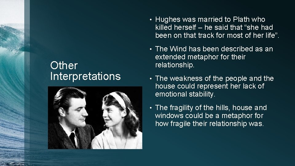 Other Interpretations • Hughes was married to Plath who killed herself – he said