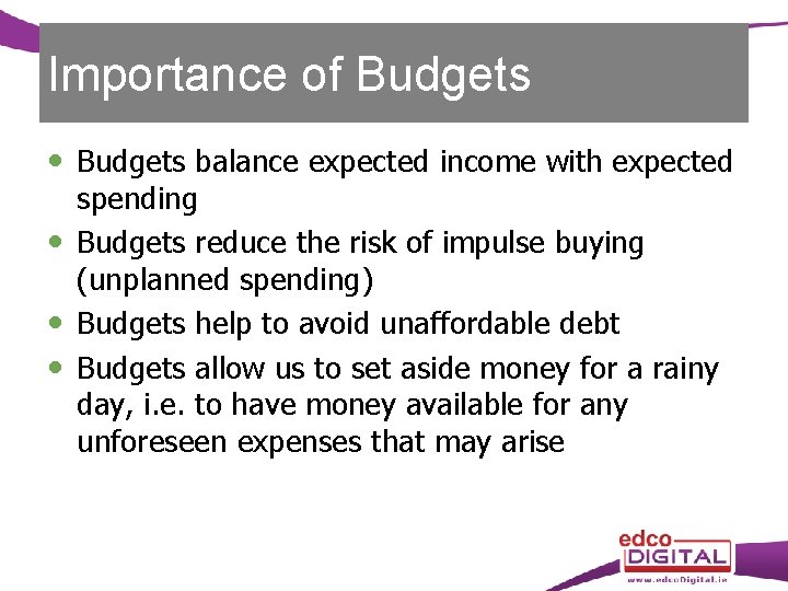 Importance of Budgets balance expected income with expected spending Budgets reduce the risk of