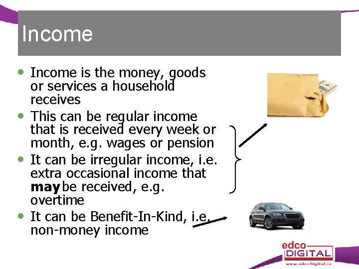 Income is the money, goods or services a household receives This can be regular