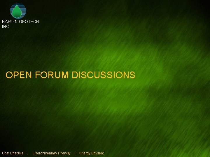 HARDIN GEOTECH INC. OPEN FORUM DISCUSSIONS Cost Effective | Environmentally Friendly | Energy Efficient