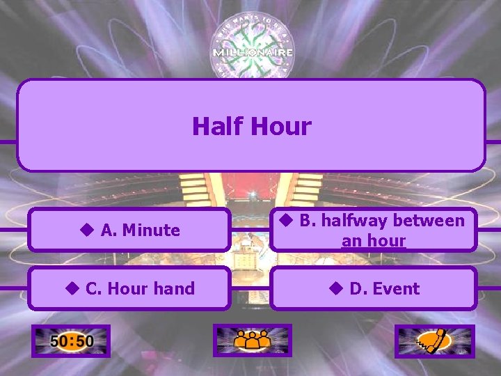 Half Hour u A. Minute u B. halfway between an hour u C. Hour