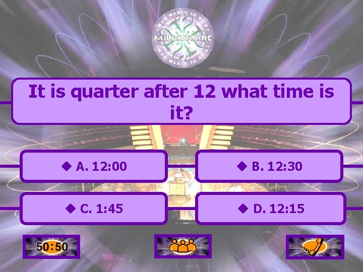 It is quarter after 12 what time is it? u A. 12: 00 u