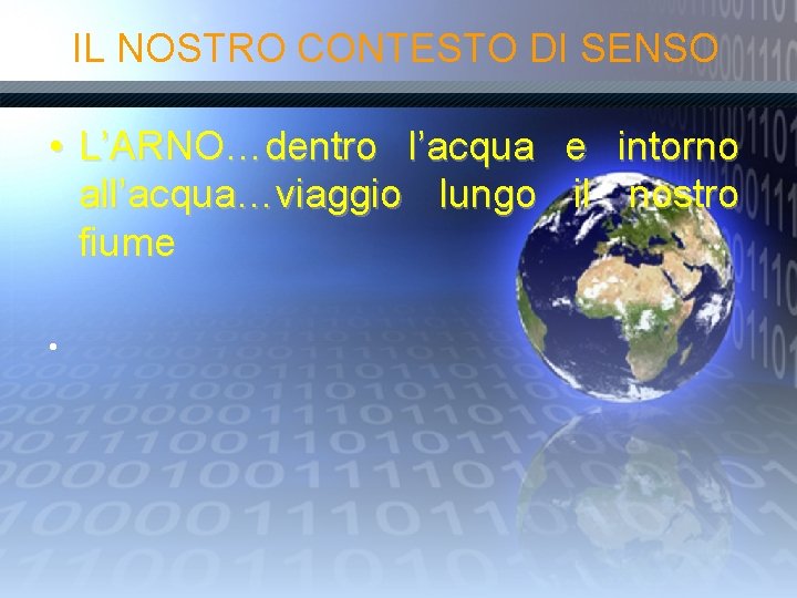 IL NOSTRO CONTESTO DI SENSO • L’ARNO…dentro l’acqua e intorno all’acqua…viaggio lungo il nostro